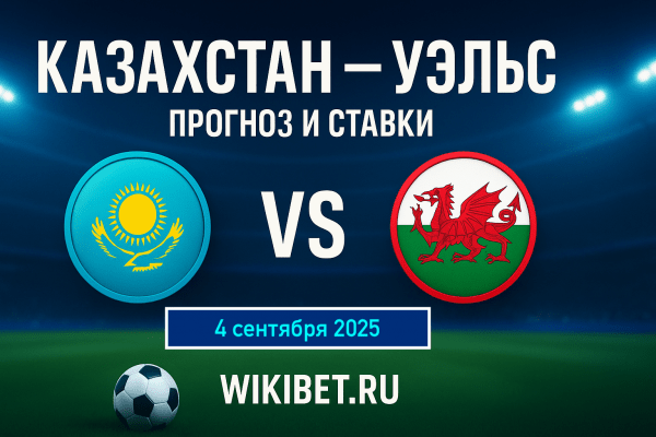 Казахстан - Уэльс: прогноз на матч отбора ЧМ-2026, 4 сентября 2025 года. Ставки, коэффициенты, точный счёт