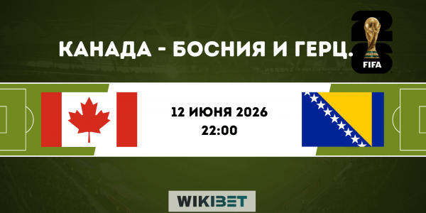 Канада - Босния и Герцеговина: прогноз на матч 12 июня 2026, ставки и коэффициенты на ЧМ-2026